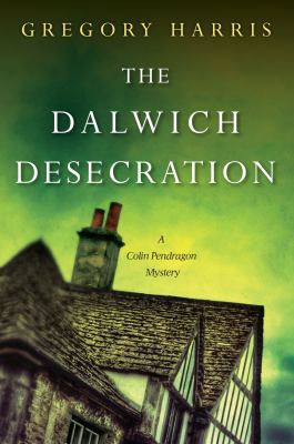 The Dalwich Desecration: a Colin Pendragon mystery 1617738883 Book Cover