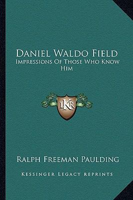 Daniel Waldo Field: Impressions Of Those Who Kn... 1162993707 Book Cover