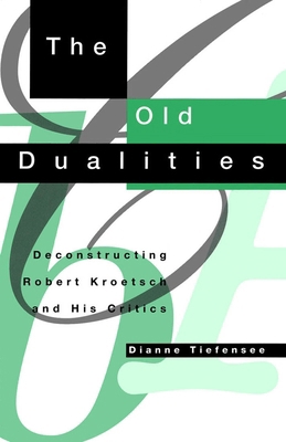 The Old Dualities: Deconstructing Robert Kroets... 0773511911 Book Cover