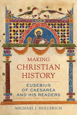 Making Christian History: Eusebius of Caesarea ... 0520295366 Book Cover