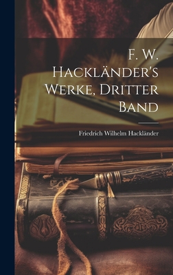 F. W. Hackländer's Werke, Dritter Band [German] 1020349700 Book Cover