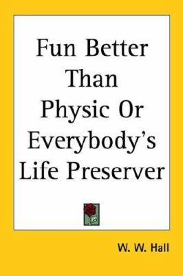 Fun Better Than Physic or Everybody's Life Pres... 1417961546 Book Cover