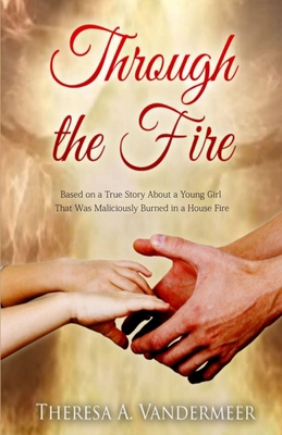 Through the Fire: Based on a True Story About a... 152078080X Book Cover