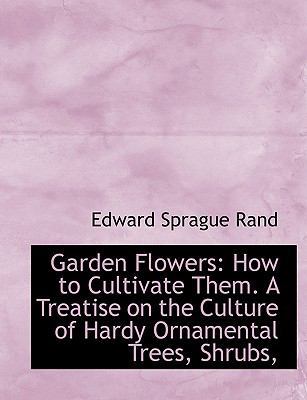 Garden Flowers: How to Cultivate Them. a Treati... 1113732393 Book Cover