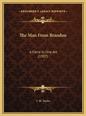The Man From Brandon: A Farce In One Act (1907) 1169535208 Book Cover