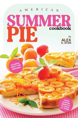 American Summer Pie Cookbook: Classic Fruit Pie... B0D4JJ4YHP Book Cover