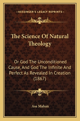 The Science Of Natural Theology: Or God The Unc... 1165124661 Book Cover