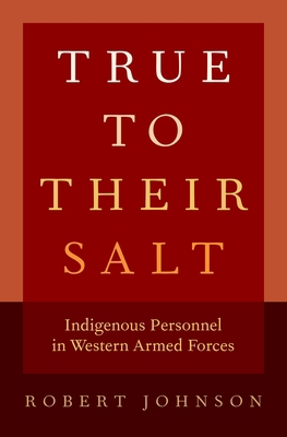 True to Their Salt: Indigenous Personnel in Wes... 0190694564 Book Cover