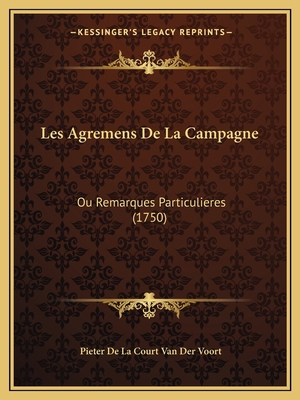 Les Agremens De La Campagne: Ou Remarques Parti... [French] 1165549867 Book Cover