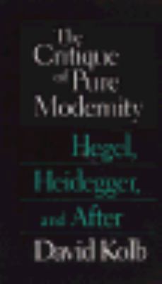 The Critique of Pure Modernity: Hegel, Heidegge... 0226450317 Book Cover