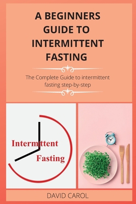 A Beginners Guide to Intermittent Fasting: The ... 1802263136 Book Cover