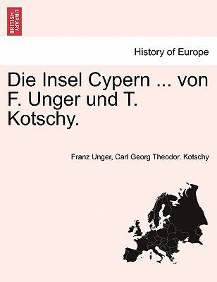Die Insel Cypern ... von F. Unger und T. Kotschy. [German] 1241339880 Book Cover