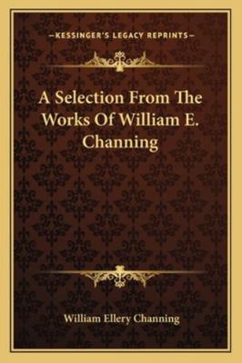 A Selection From The Works Of William E. Channing 1163122858 Book Cover