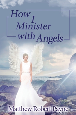 How I Minister with Angels: Angels Books series 1648302718 Book Cover