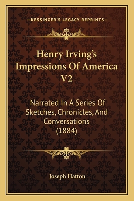 Henry Irving's Impressions Of America V2: Narra... 1165342685 Book Cover