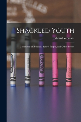 Shackled Youth: Comments on Schools, School Peo... 1017880301 Book Cover