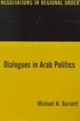 Dialogues in Arab Politics: Negotiations in Reg... 0231109199 Book Cover
