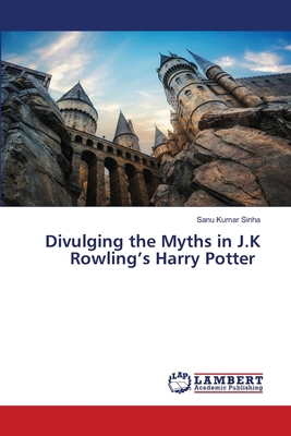 Divulging the Myths in J.K Rowling's Harry Potter 6207646991 Book Cover