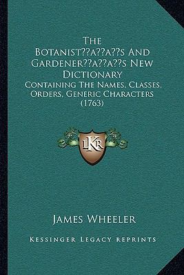 The Botanist's And Gardener's New Dictionary: C... 1166206459 Book Cover
