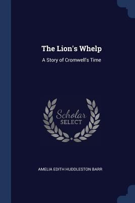 The Lion's Whelp: A Story of Cromwell's Time 1376438984 Book Cover