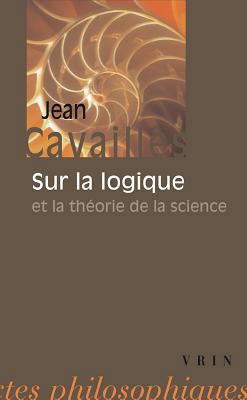Jean Cavailles: Sur La Logique Et La Theorie de... [French] 2711612872 Book Cover