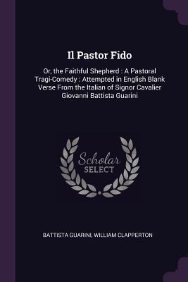 Il Pastor Fido: Or, the Faithful Shepherd: A Pa... 137766046X Book Cover