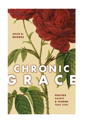 Chronic Grace: Prayers, Saints, and Thorns That... 1951648676 Book Cover