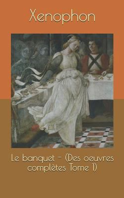 Le Banquet - (Des Oeuvres Complètes Tome 1) [French] 1090450923 Book Cover
