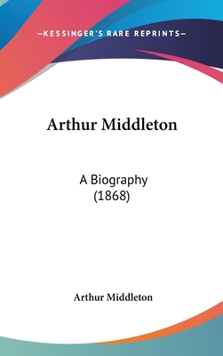 Arthur Middleton: A Biography (1868) 1436929199 Book Cover