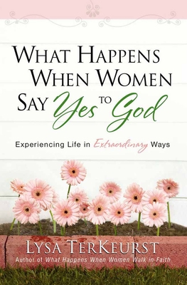 What Happens When Women Say Yes to God: Experie... 0736919228 Book Cover