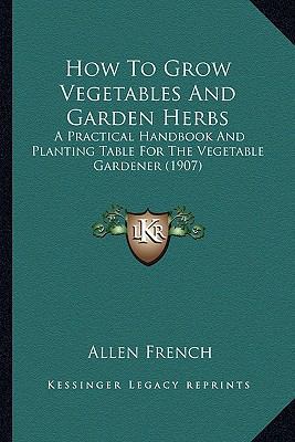 How To Grow Vegetables And Garden Herbs: A Prac... 1164676660 Book Cover