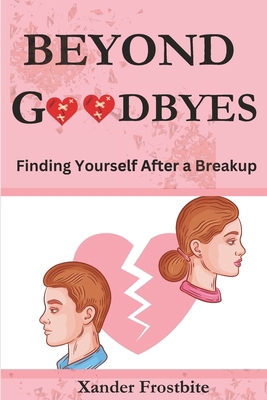 Beyond Goodbyes: Finding Yourself After a Breakup B0CNX5R6C8 Book Cover