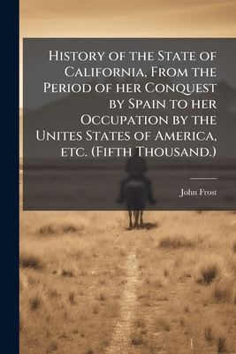 History of the State of California, From the Pe... 1298024536 Book Cover