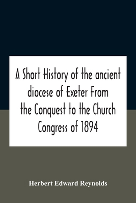 A Short History Of The Ancient Diocese Of Exete... 9354186874 Book Cover