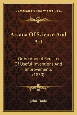 Arcana Of Science And Art: Or An Annual Registe... 1164579347 Book Cover