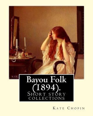 Bayou Folk (1894). By: Kate Chopin (World's Cla... 1985053144 Book Cover