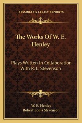 The Works Of W. E. Henley: Plays Written In Col... 1163239135 Book Cover