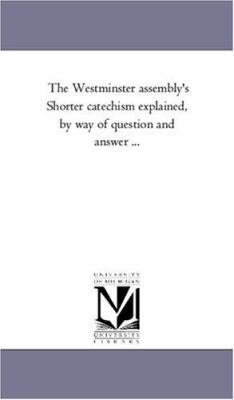 The Westminster Assembly'S Shorter Catechism Ex... 1425553842 Book Cover