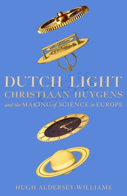 Dutch Light: Christiaan Huygens and the Making ... 1509893318 Book Cover