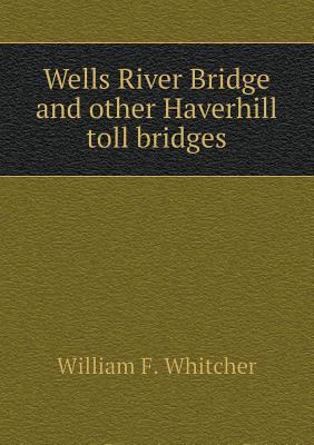 Wells River Bridge and other Haverhill toll bri... 551852336X Book Cover