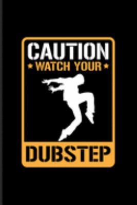Caution Watch Your Dubstep: New Age Movement And Dubstep Music Journal | Notebook | Workbook For Alien, Dancing, Rave, Techno Festival & Dj Quotes About Music Fans - 6x9 - 100 Blank Lined Pages