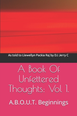 A Book Of Unfettered Thoughts: Vol 1.: A.B.O.U.... B09CRQD76Q Book Cover