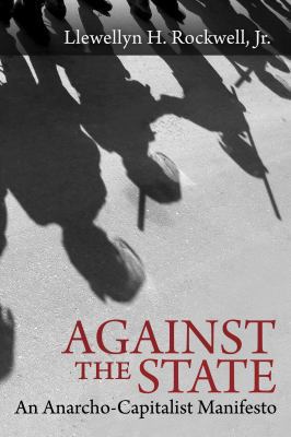 Against the State: An Anarcho-Capitalist Manifesto 0990463109 Book Cover