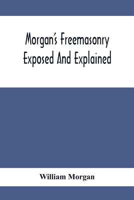 Morgan'S Freemasonry Exposed And Explained; Sho... 9354413358 Book Cover