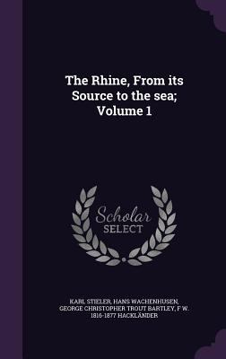 The Rhine, from Its Source to the Sea; Volume 1 1347377972 Book Cover