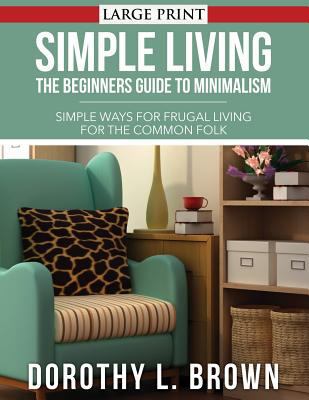 Simple Living: The Beginners Guide to Minimalism [Large Print] 1631871889 Book Cover