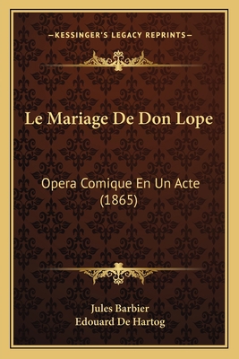 Le Mariage De Don Lope: Opera Comique En Un Act... [French] 1167373103 Book Cover