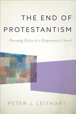 The End of Protestantism: Pursuing Unity in a F... 158743377X Book Cover