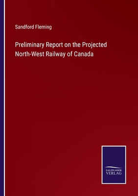 Preliminary Report on the Projected North-West ... 3375163223 Book Cover