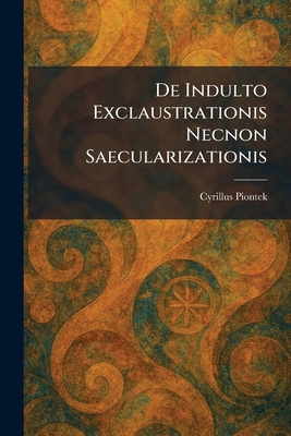 De Indulto Exclaustrationis Necnon Saecularizat... 102559259X Book Cover